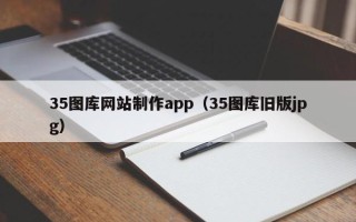 浙江35图库网站制作app（35图库旧版jpg）