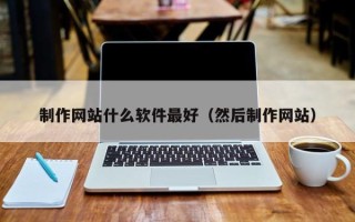 浙江制作网站什么软件最好（然后制作网站）