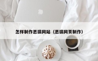 浙江怎样制作恶搞网站（恶搞网页制作）